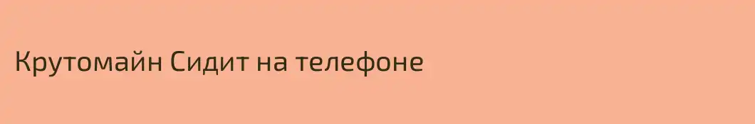 Крутомайн Сидит на телефоне